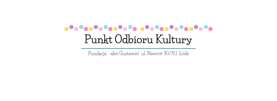 Grafika z napisem 'Punkt Odbioru Kultury' podkreślonym niebieską linią. Poniżej tekst: 'Fundacja - ależ Gustawiel ul. Nawrot 30/3U, Łódź'. Na górze rząd kolorowych kropek (żółty, różowy, fioletowy, niebieski)